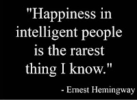 From http://quotes-lover.com/wp-content/uploads/happiness-in-intelligent-people-is-the-rarest-think-i-know.jpg