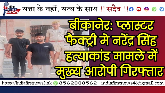 बीकानेर: प्लास्टर फैक्ट्री मे नरेंद्र सिंह भाटी हत्याकांड में मुख्य आरोपी गिरफ्तार , अब तक तीन आरोपी हो चुके हैं गिरफ्तार