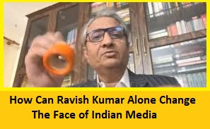 How Can Ravish Kumar Alone Change The Face of Indian Media?