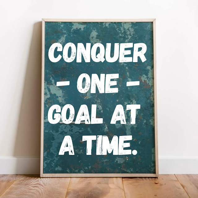 Conquer one goal at a time.