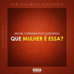 Michel Cypriano - Que Mulher é Essa Ft. Cizer Boss [Exclusivo 2019] (Download Mp3)