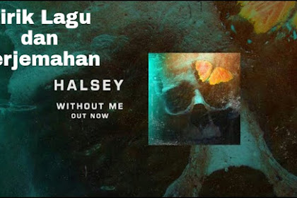 Lirik Lagu dan Terjemahan Without Me Halsey