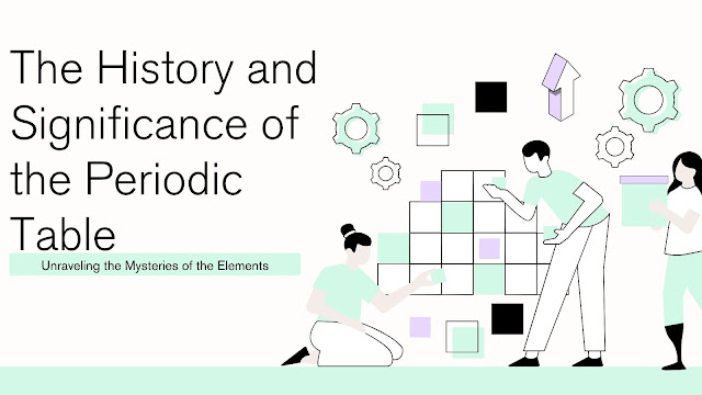 The History and Significance of the Periodic Table, Unraveling the Mysteries of the Elements