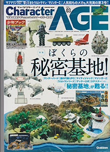 Character age vol.03―“永遠の模型少年”のためのキャラクター・ホビー専門 特集:ぼくらの秘密基地!! (Gakken Mook)