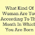 What Kind of Woman Are You According To The Month Which You Are Born!!!