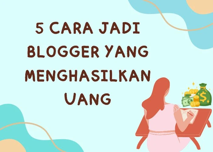 Cara jadi blogger yang menghasilkan uang