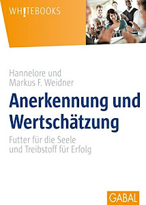 Anerkennung und Wertschätzung: Futter für die Seele und Treibstoff für Erfolg (Whitebooks)