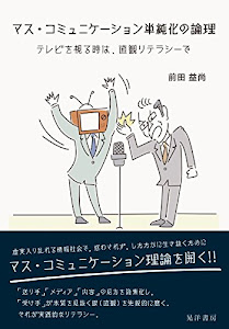 マス・コミュニケーション単純化の論理―テレビを視る時は、直観リテラシーで