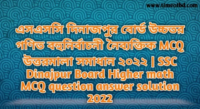 Tag: এসএসসি দিনাজপুর বোর্ড উচ্চতর গণিত বহুনির্বাচনি (MCQ) উত্তরমালা সমাধান ২০২২, SSC Dinajpur Board Higher math MCQ Question & Answer 2022,