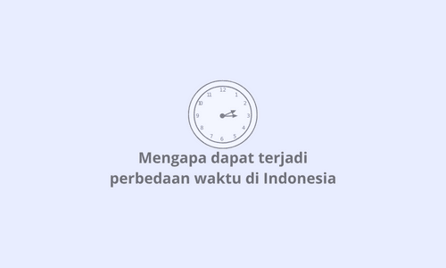 Mengapa dapat terjadi perbedaan waktu di Indonesia