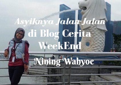 Asyiknya Jalan-Jalan di Blog Cerita WeekEnd Nining Wahyoe