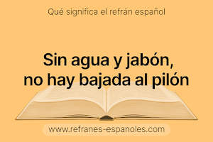 Refrán Español - Sin agua y jabón, no hay bajada al pilón