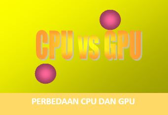 Memahami Perbedaan CPU dan GPU Pada Komputer