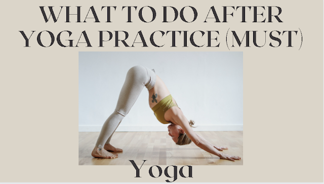 WHAT TO DO AFTER YOGA PRACTICE (MUST)-01