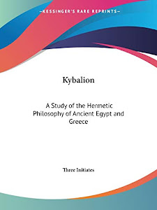 The Kybalion: A Study of the Hermetic Philosophy of Ancient Egypt and Greece