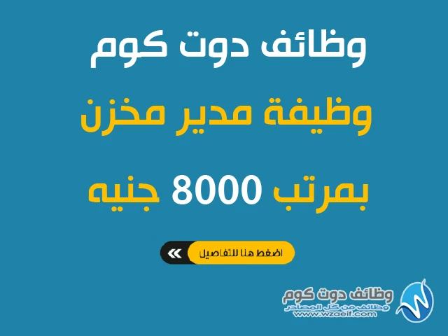 وظائف اليوم وظيفة مدير مخازن بمرتب 8000 جنيه للتقديم على وظائف دوت كوم