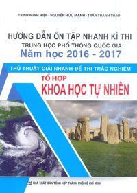 Hướng Dẫn Ôn Tập Nhanh Kì Thi THPT Quốc Gia Năm Học 2016 - 2017 Thủ Thuật Giải Nhanh Đề Thi Trắc Nghiệm Khoa Học Tự Nhiên - Trần Thanh Thảo, Nguyễn Hữu Mạnh, Trịnh Minh Hiệp