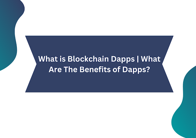 What is Blockchain Dapps | What Are The Benefits of Dapps?
