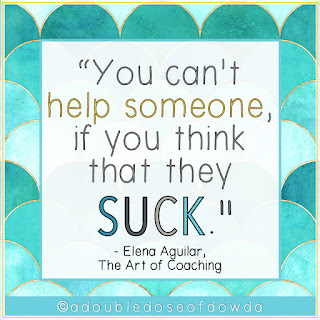 Quote: "You can't help someone if you think that they suck." - Elena Aguilar, author of The Art of Coaching