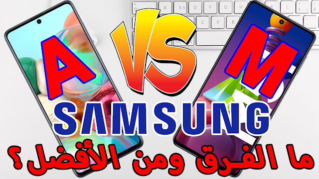 الفرق الحقيقي بين Galaxy M و Galaxy A