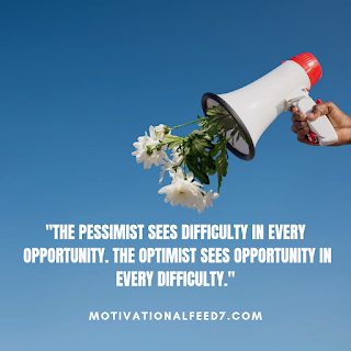 "The pessimist sees difficulty in every opportunity. The optimist sees opportunity in every difficulty."
