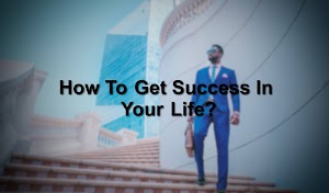 How To Get Success In Your Life?