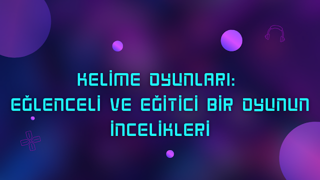 Kelime Oyunları: Eğlenceli ve Eğitici Bir Oyunun İncelikleri