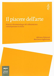 Il piacere dell'arte. Pratica e fenomenologia del collezionismo contemporaneo in Italia