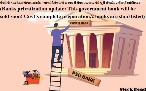 बैंकों के प्राइवेटाइजेशन अपडेट : जल्द बिकेगा ये सरकारी बैंक! सरकार की पूरी तैयारी, 2 बैंक हैं शॉर्टलिस्ट (Banks privatization update: This government bank will be sold soon! Government's complete preparation, 2 banks are shortlisted)