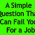 A Simple Question That Can Fail You For a Job