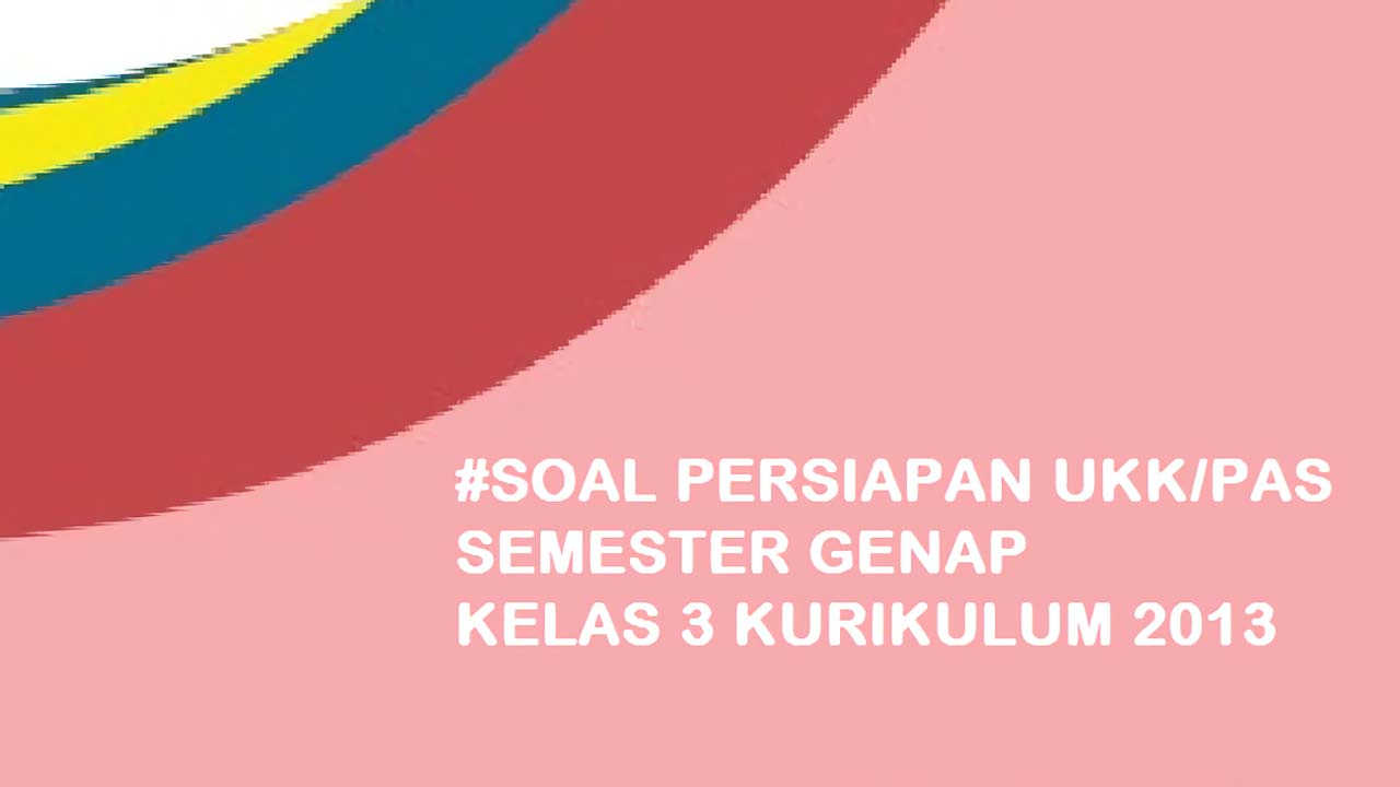 Soal UKK Kelas 3 Kurikulum 2013