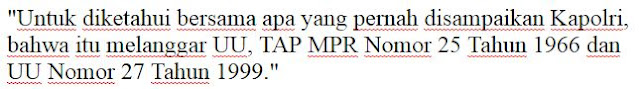 "Untuk diketahui bersama apa yang pernah disampaikan Kapolri, bahwa itu melanggar UU, TAP MPR Nomor 25 Tahun 1966 dan UU Nomor 27 Tahun 1999." 