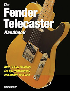 Fender Telecaster Handbook: How To Buy, Maintain, Set Up, Troubleshoot, and Modify Your Tele