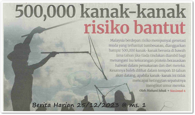 500,000 kanak-kanak risiko bantut ; Malaysia berdepan risiko generasi muda bantut - Keratan akhbar Berita Harian 25 Disember 2023