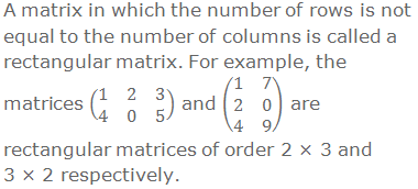 A matrix in which the number of rows is not equal to the number of columns is called a rectangular matrix. For example, the matrices (■(1&2&3@4&0&5)) and (■(1&7@2&0@4&9)) are rectangular matrices of order 2 × 3 and 3 × 2 respectively.