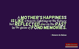 A mother's happiness is like a beacon, lighting up the future but reflected also on the past in the guise of fond memories. - Honore de Balzac