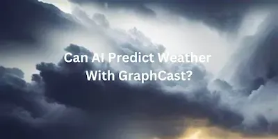 Unlocking The Secret: Can AI Predict Weather With GraphCast? Read This Complete Guide To Understand The Full Details And Predict the Weather.