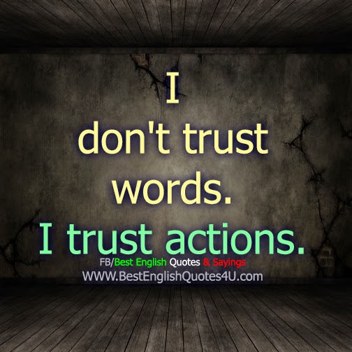 I don't trust words. I trust...