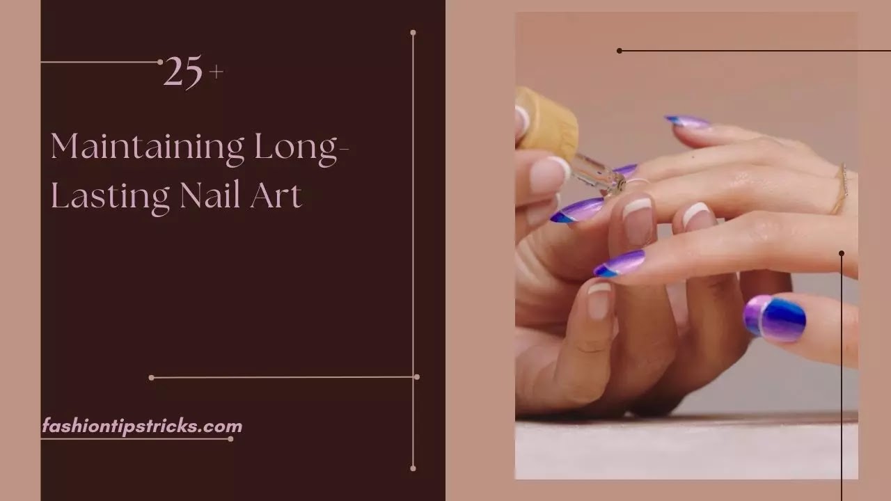 Maintaining Long-Lasting Nail Art