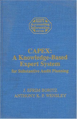 Capex  A Knowledge-Based Expert System for Substantive Audit Planning (Rutgers Series in Accounting Research) by J. Efrim Boritz and Anthony K. P. Wensley