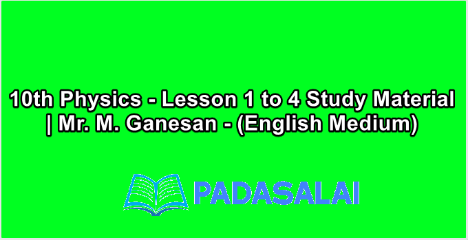 10th Physics - Lesson 1 to 4 Study Material | Mr. M. Ganesan - (English Medium)