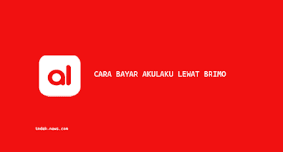 Cara Bayar Akulaku Lewat BRImo dan Brilink