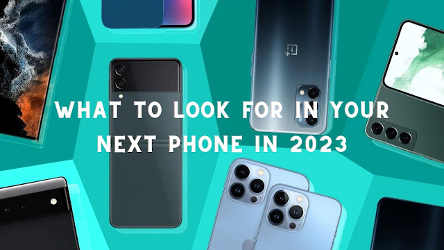 What to look for in Your Next Phone in 2023