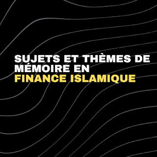 60 Sujets et thèmes de mémoire (PFE) en Finance Islamique