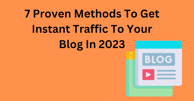 7 Proven Methods To Get Instant Traffic To Your Blog In 2023