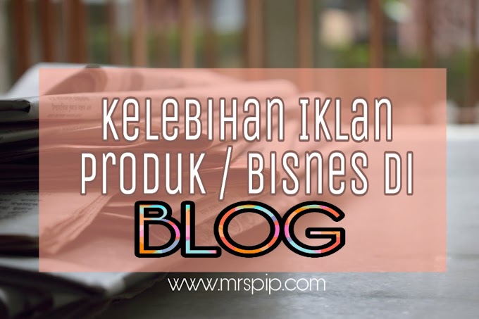 Kelebihan mengiklankan produk atau bisnes anda di BLOG