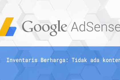 Mengatasi "Inventaris Berharga: Tidak ada konten" Pada Google Adsense