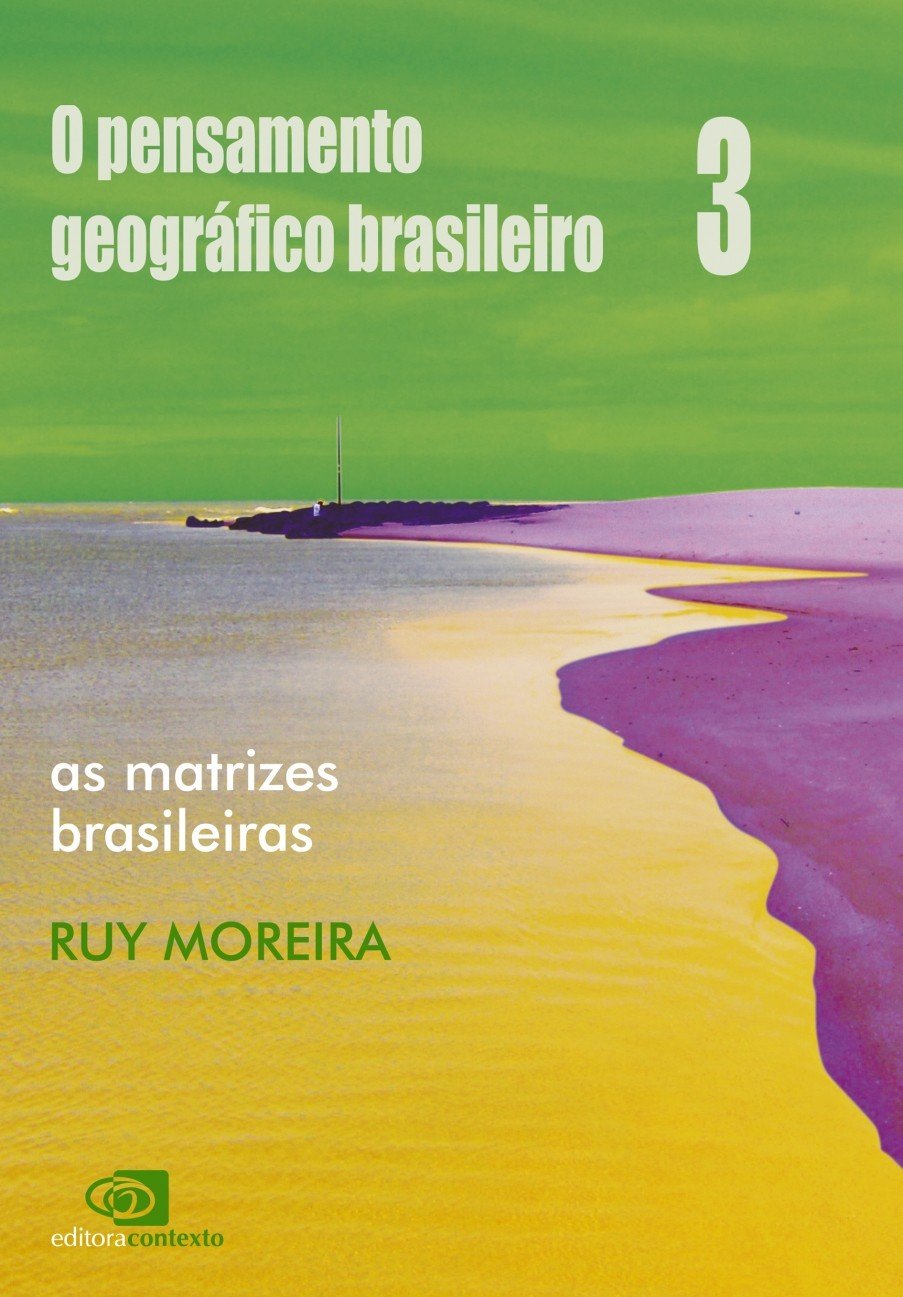O PENSAMENTO GEOGRÁFICO BRASILEIRO: as matrizes brasileiras (Ruy Moreira)
