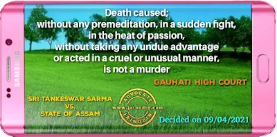 Death caused; without any premeditation in a sudden fight in the heat of passion without taking any undue advantage or acted in a cruel or unusual manner, is not a murder