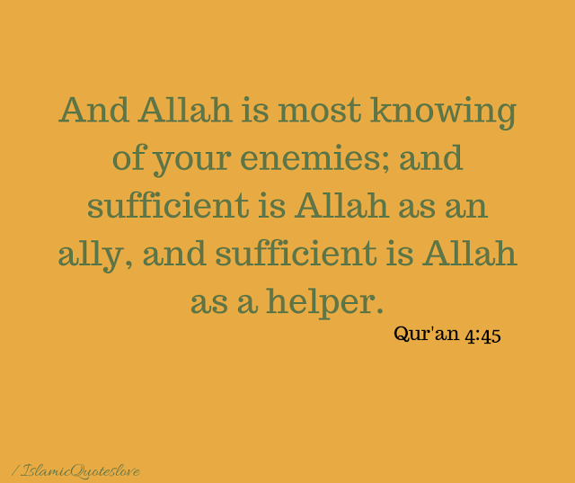 And Allah is most knowing of your enemies; and sufficient is Allah as an ally, and sufficient is Allah as a helper.